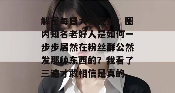 解密每日大赛在线：圈内知名老好人是如何一步步居然在粉丝群公然发那种东西的？我看了三遍才敢相信是真的。