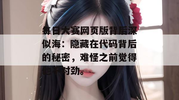 每日大赛网页版背后深似海：隐藏在代码背后的秘密，难怪之前觉得他不对劲。